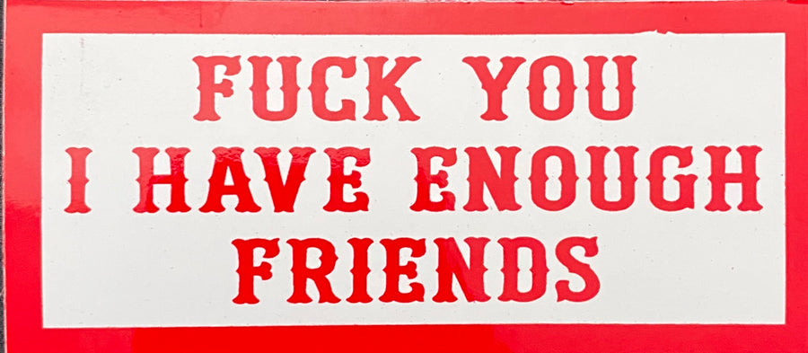 Fuck you I have enough friends Sticker #51